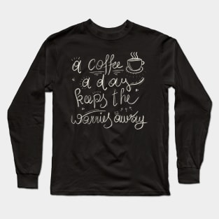 A Coffee A Day Keeps The Worries Away Long Sleeve T-Shirt